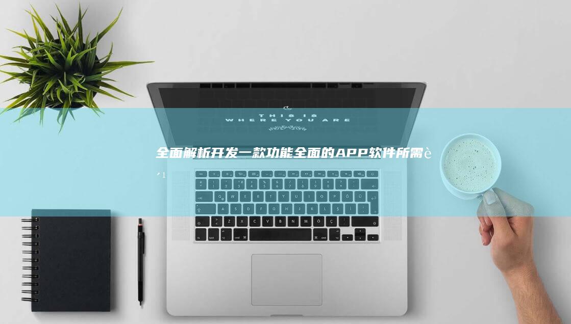 全面解析：开发一款功能全面的APP软件所需费用概览